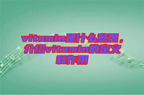 vitamin是什么意思，介紹vitamin的定義和作用