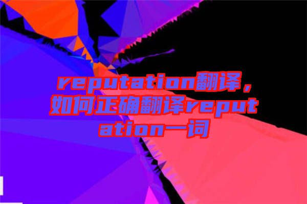 reputation翻譯，如何正確翻譯reputation一詞