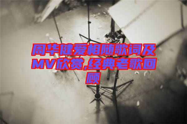 周華健愛(ài)相隨歌詞及MV欣賞,經(jīng)典老歌回顧