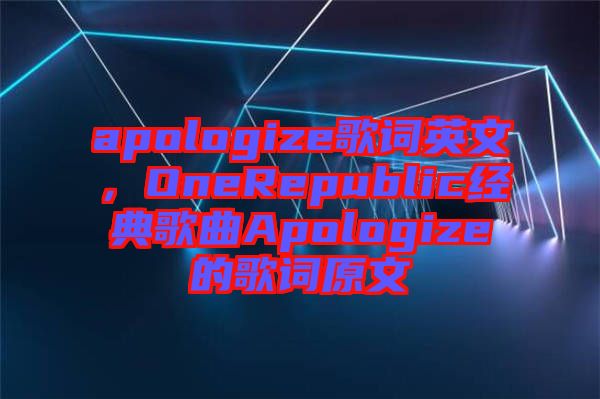 apologize歌詞英文，OneRepublic經(jīng)典歌曲Apologize的歌詞原文