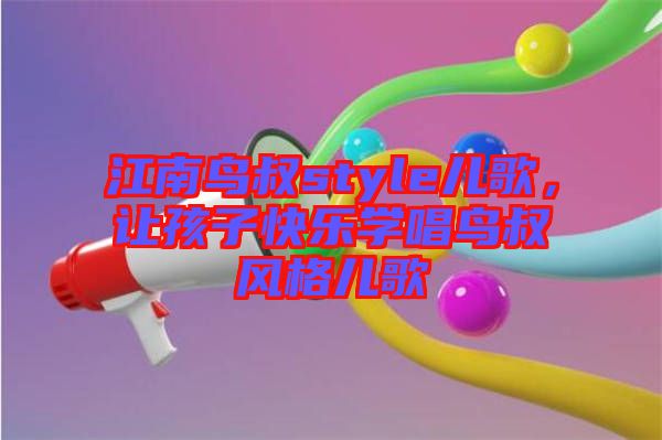 江南鳥叔style兒歌，讓孩子快樂學(xué)唱鳥叔風(fēng)格兒歌