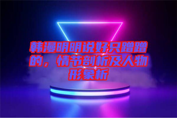 韓漫明明說好只蹭蹭的，情節(jié)剖析及人物形象析