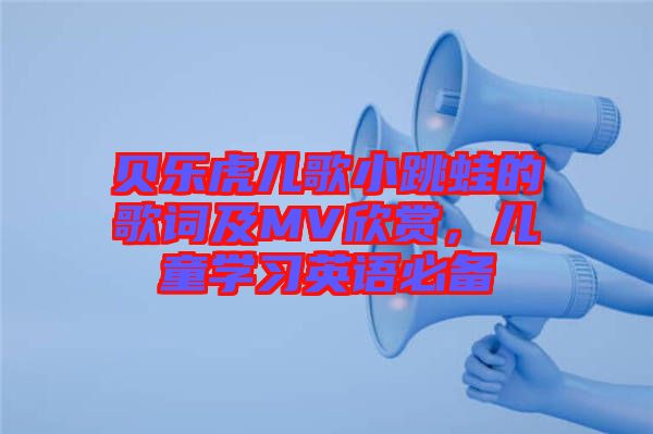 貝樂虎兒歌小跳蛙的歌詞及MV欣賞，兒童學(xué)習(xí)英語必備