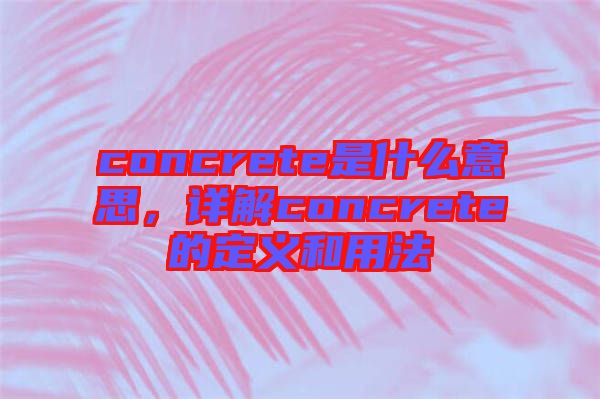 concrete是什么意思，詳解concrete的定義和用法