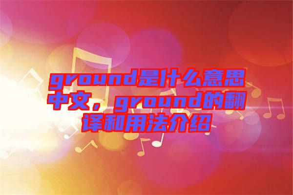 ground是什么意思中文，ground的翻譯和用法介紹