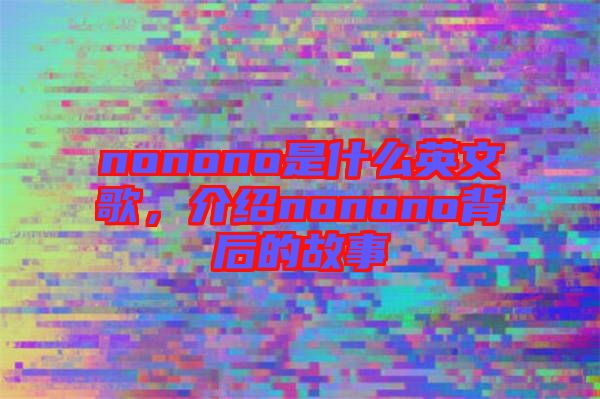 nonono是什么英文歌，介紹nonono背后的故事