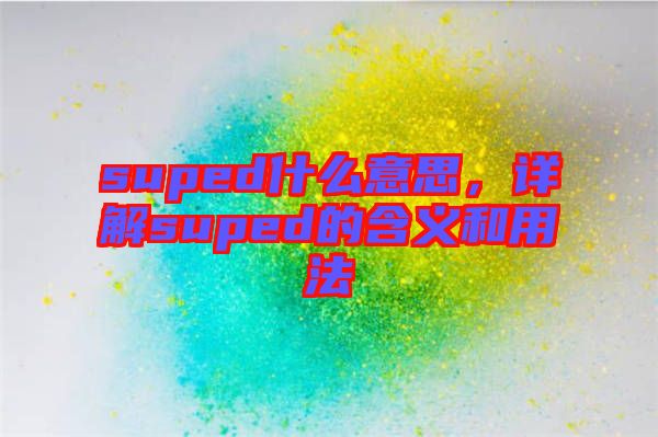 suped什么意思，詳解suped的含義和用法