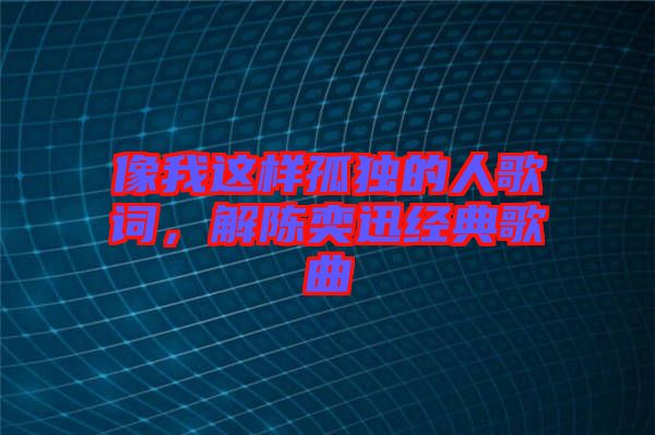 像我這樣孤獨的人歌詞，解陳奕迅經(jīng)典歌曲