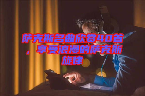 薩克斯名曲欣賞40首，享受浪漫的薩克斯旋律