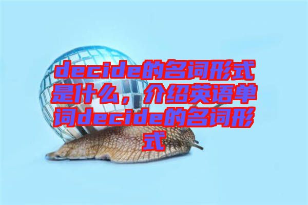 decide的名詞形式是什么，介紹英語單詞decide的名詞形式