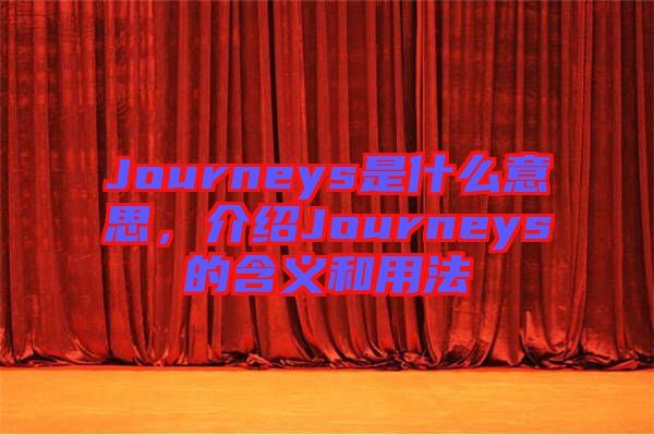 Journeys是什么意思，介紹Journeys的含義和用法