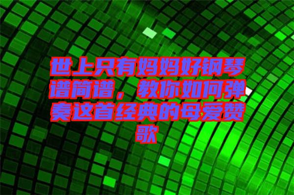 世上只有媽媽好鋼琴譜簡譜，教你如何彈奏這首經(jīng)典的母愛贊歌