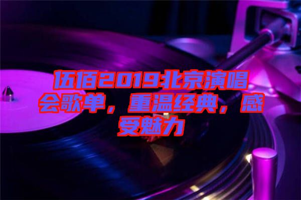 伍佰2019北京演唱會(huì)歌單，重溫經(jīng)典，感受魅力