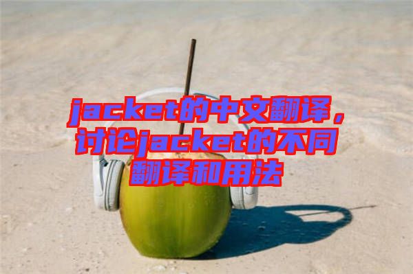 jacket的中文翻譯，討論jacket的不同翻譯和用法