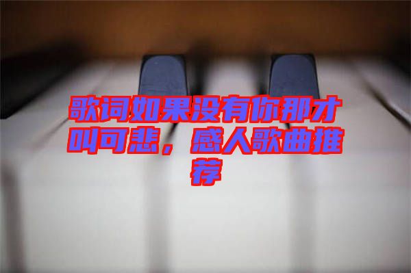 歌詞如果沒有你那才叫可悲，感人歌曲推薦