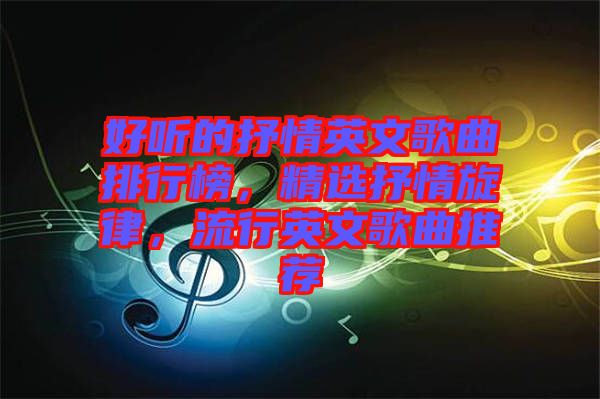 好聽的抒情英文歌曲排行榜，精選抒情旋律，流行英文歌曲推薦