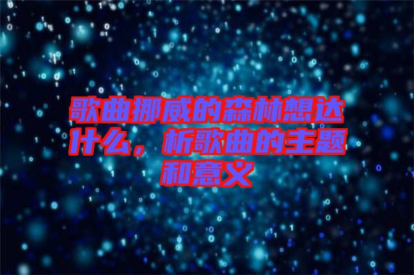 歌曲挪威的森林想達(dá)什么，析歌曲的主題和意義