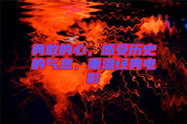 勇敢的心，感受歷史的氣息，重溫經(jīng)典電影