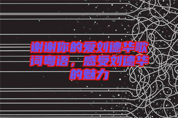 謝謝你的愛劉德華歌詞粵語，感受劉德華的魅力