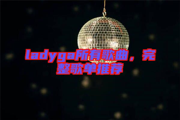 ladyga所有歌曲，完整歌單推薦