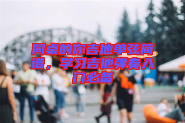 同桌的你吉他單弦簡(jiǎn)譜，學(xué)習(xí)吉他彈奏入門(mén)必備