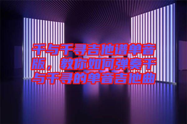 千與千尋吉他譜單音版，教你如何彈奏千與千尋的單音吉他曲