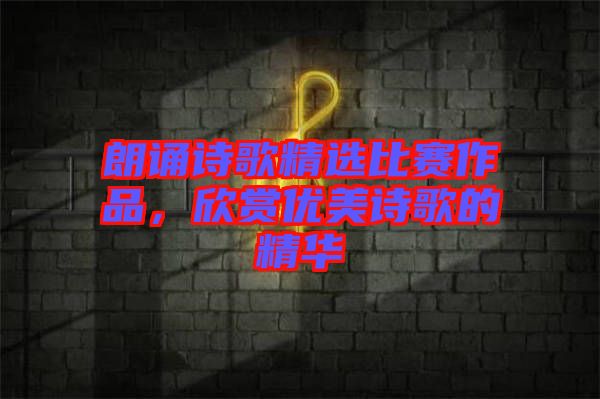 朗誦詩歌精選比賽作品，欣賞優(yōu)美詩歌的精華