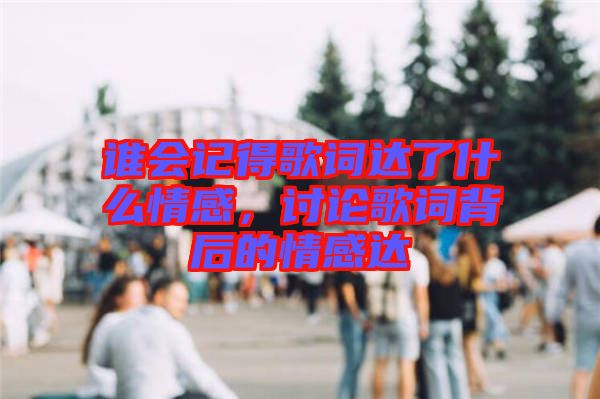 誰會記得歌詞達(dá)了什么情感，討論歌詞背后的情感達(dá)