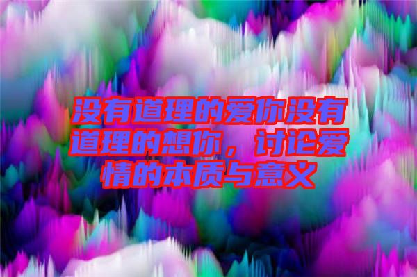 沒有道理的愛你沒有道理的想你，討論愛情的本質(zhì)與意義