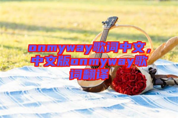 onmyway歌詞中文，中文版onmyway歌詞翻譯