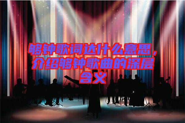 夠鐘歌詞達(dá)什么意思，介紹夠鐘歌曲的深層含義