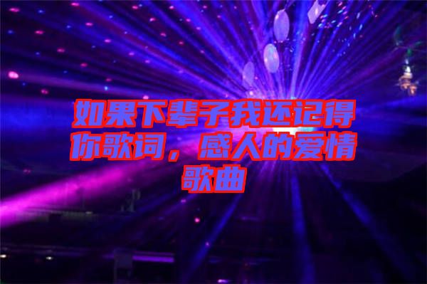 如果下輩子我還記得你歌詞，感人的愛情歌曲