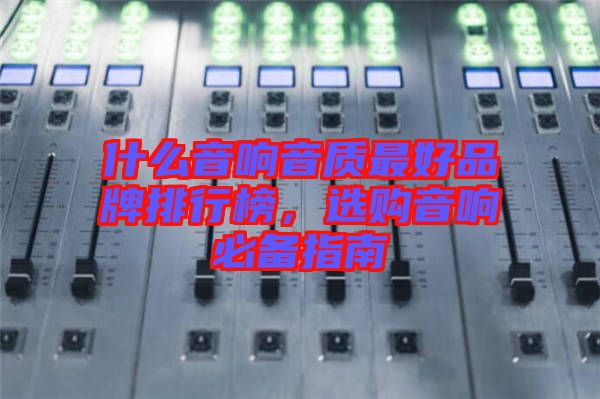 什么音響音質最好品牌排行榜，選購音響必備指南