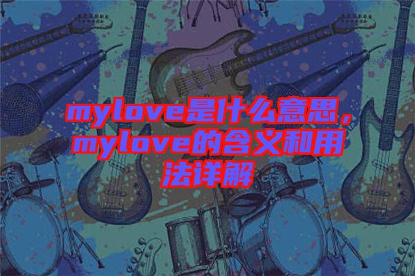 mylove是什么意思，mylove的含義和用法詳解