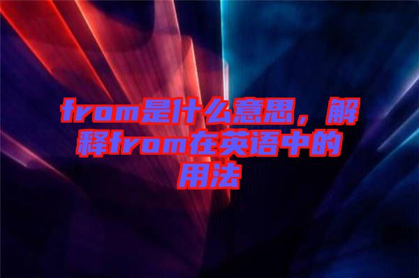 from是什么意思，解釋from在英語中的用法