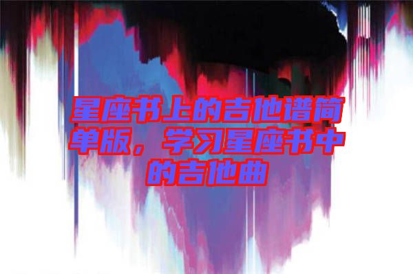 星座書上的吉他譜簡單版，學(xué)習(xí)星座書中的吉他曲