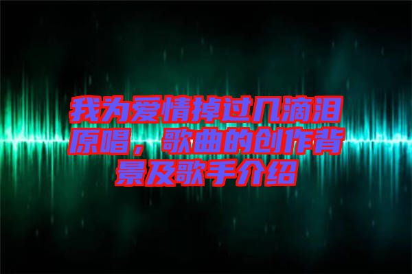 我為愛情掉過幾滴淚原唱，歌曲的創(chuàng)作背景及歌手介紹