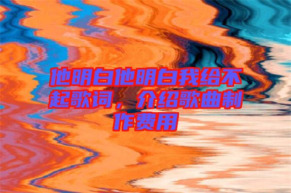 他明白他明白我給不起歌詞，介紹歌曲制作費用