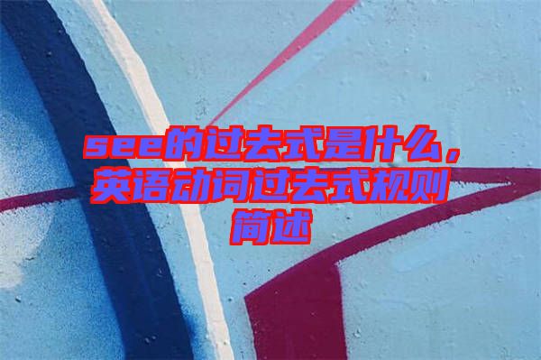 see的過去式是什么，英語動(dòng)詞過去式規(guī)則簡述