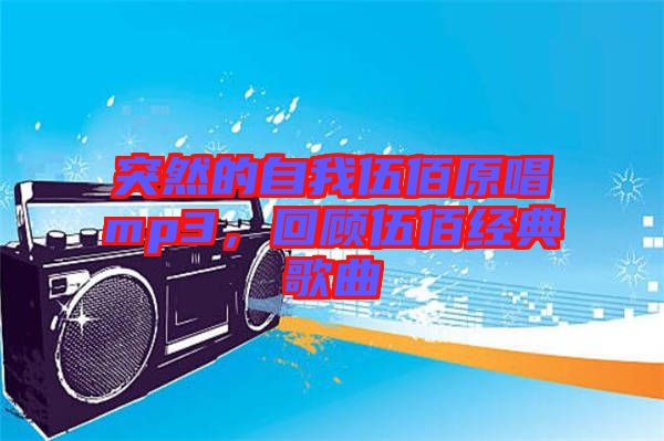 突然的自我伍佰原唱mp3，回顧伍佰經(jīng)典歌曲