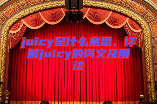 juicy是什么意思，詳解juicy的詞義及用法