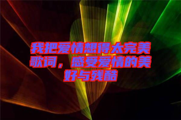 我把愛情想得太完美歌詞，感受愛情的美好與殘酷