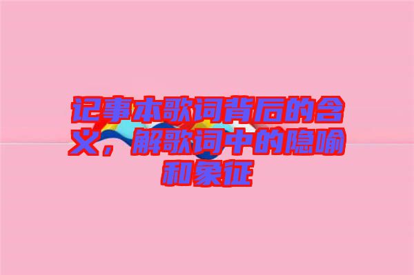 記事本歌詞背后的含義，解歌詞中的隱喻和象征