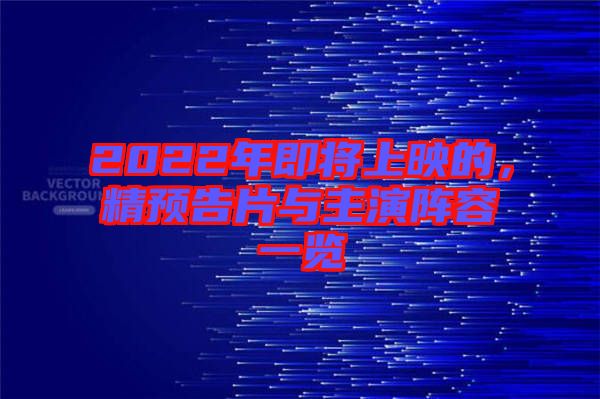 2022年即將上映的，精預(yù)告片與主演陣容一覽