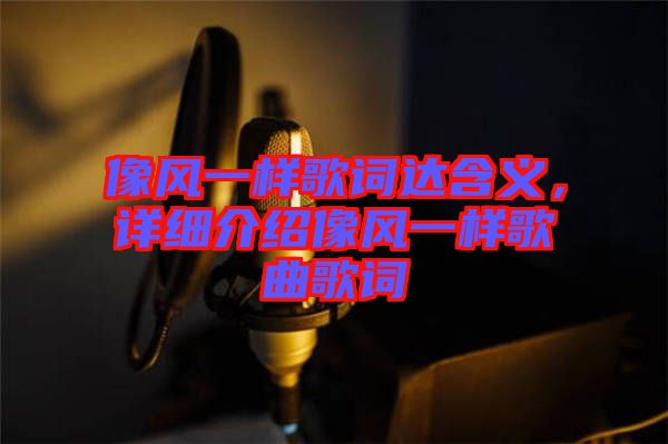 像風(fēng)一樣歌詞達(dá)含義，詳細(xì)介紹像風(fēng)一樣歌曲歌詞