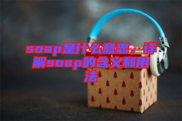 soap是什么意思，詳解soap的含義和用法