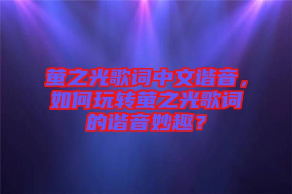 螢之光歌詞中文諧音，如何玩轉(zhuǎn)螢之光歌詞的諧音妙趣？