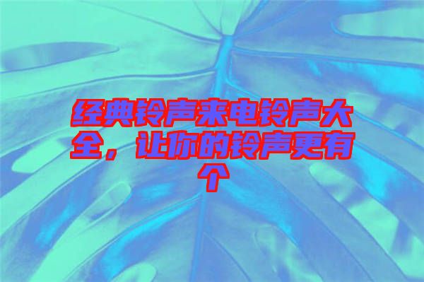 經(jīng)典鈴聲來電鈴聲大全，讓你的鈴聲更有個(gè)