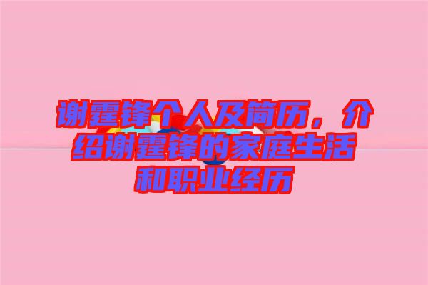 謝霆鋒個(gè)人及簡(jiǎn)歷，介紹謝霆鋒的家庭生活和職業(yè)經(jīng)歷