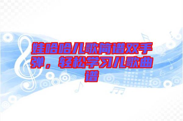 娃哈哈兒歌簡(jiǎn)譜雙手彈，輕松學(xué)習(xí)兒歌曲譜